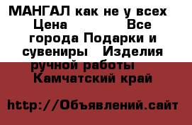МАНГАЛ как не у всех › Цена ­ 40 000 - Все города Подарки и сувениры » Изделия ручной работы   . Камчатский край